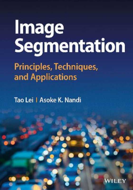 Image Segmentation: Principles, Techniques, and Applications(Tao Lei, Asoke K. Nandi)(John Wiley & Sons Ltd 2023)