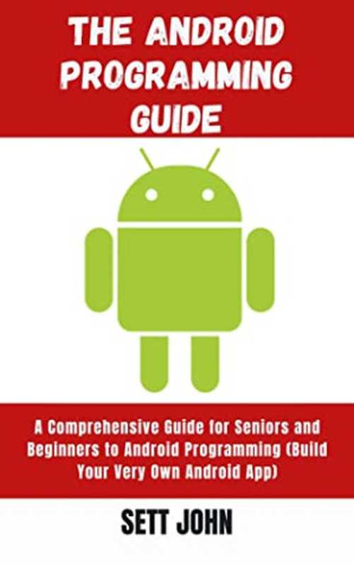 The Android Programming Guide： A Comprehensive Guide for Seniors and Beginners to Understand Android Programming（Sett John）（2022）