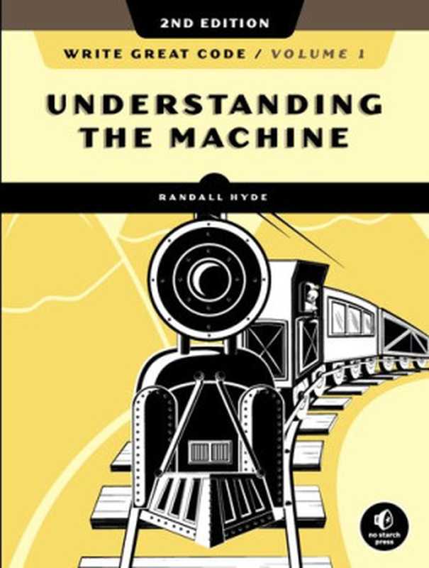 Write Great Code - Volume 1， Understanding the Machine 2nd Edition（Randall Hyde）（No Starch Press 2020）