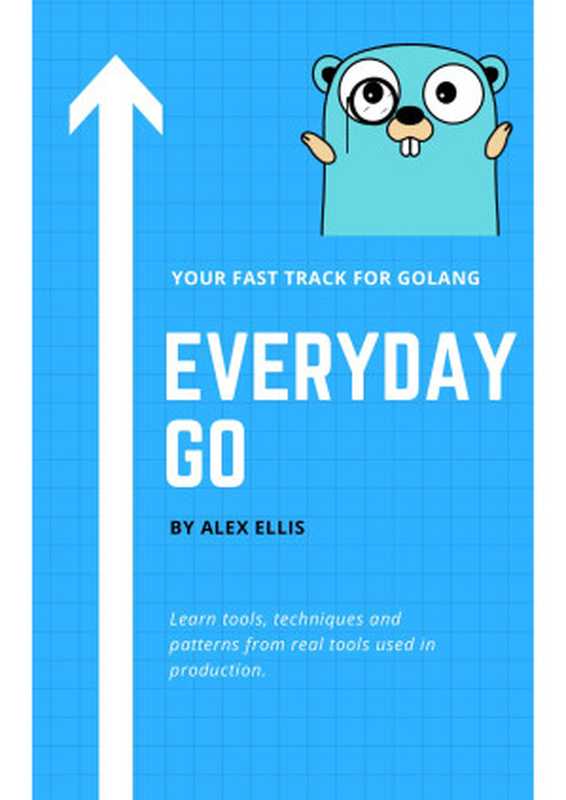 Everyday Go - The Fast Track for Golang(Alex Ellis)(2021)
