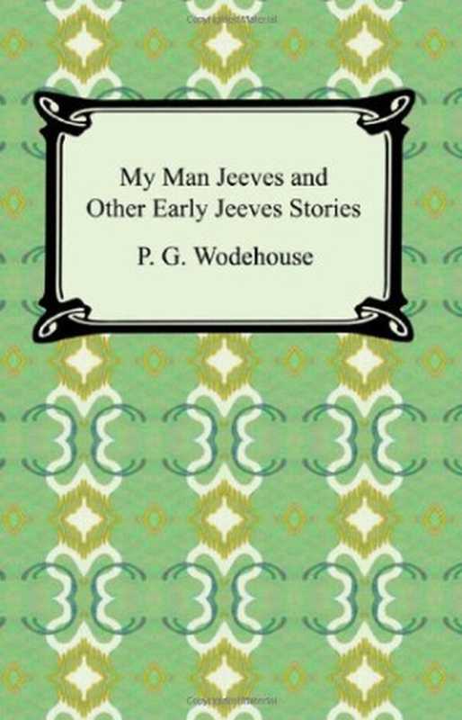 My Man Jeeves and Other Early Jeeves Stories(P. G. Wodehouse)(Digireads.com 2007)