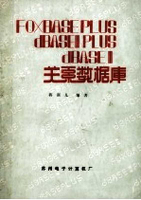 FOXBASEPLUS dBASEⅢ PLUS dBASEⅢ关系数据库(蒋新儿编)(苏州电子计算机厂 1989)