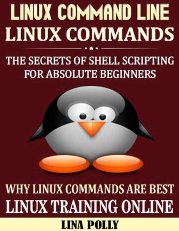 Linux Command Line & Linux Commands: The Secrets Of Shell Scripting For Absolute Beginners(Lina Polly)