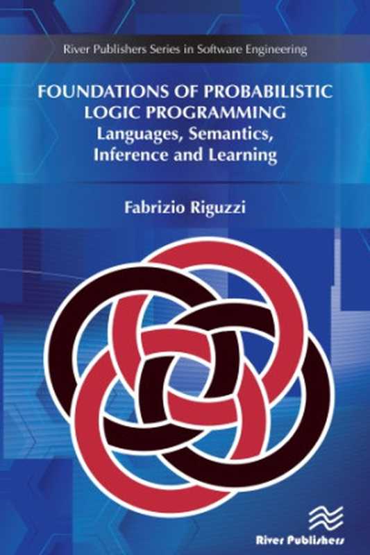 Foundations of Probabilistic Logic Programming. Languages, Semantics, Inference and Learning(Fabrizio Riguzzi)(River Publishers 2019)