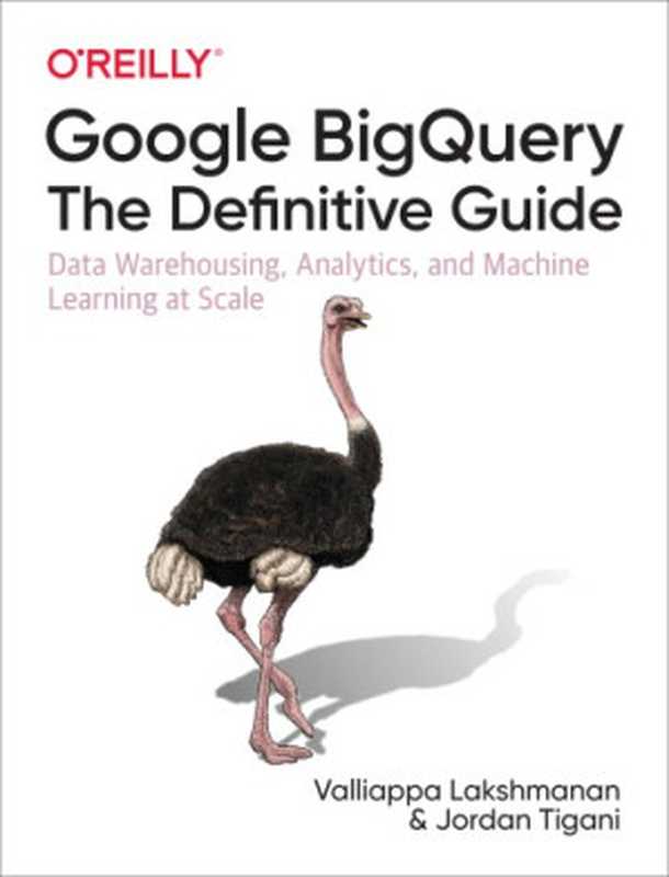 Google BigQuery: The Definitive Guide: Data Warehousing, Analytics, and Machine Learning at Scale(Valliappa Lakshmanan; Jordan Tigani)(O’Reilly Media 2020)