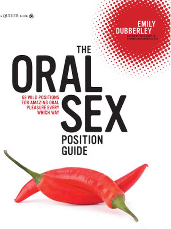 The Oral Sex Position Guide： 69 Wild Positions for Amazing Oral Pleasure Every Which Way（Emily Dubberley）（Quiver 2013）