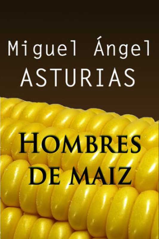 Hombres de maíz(Miguel Ángel Asturias)(ePubLibre 2013)