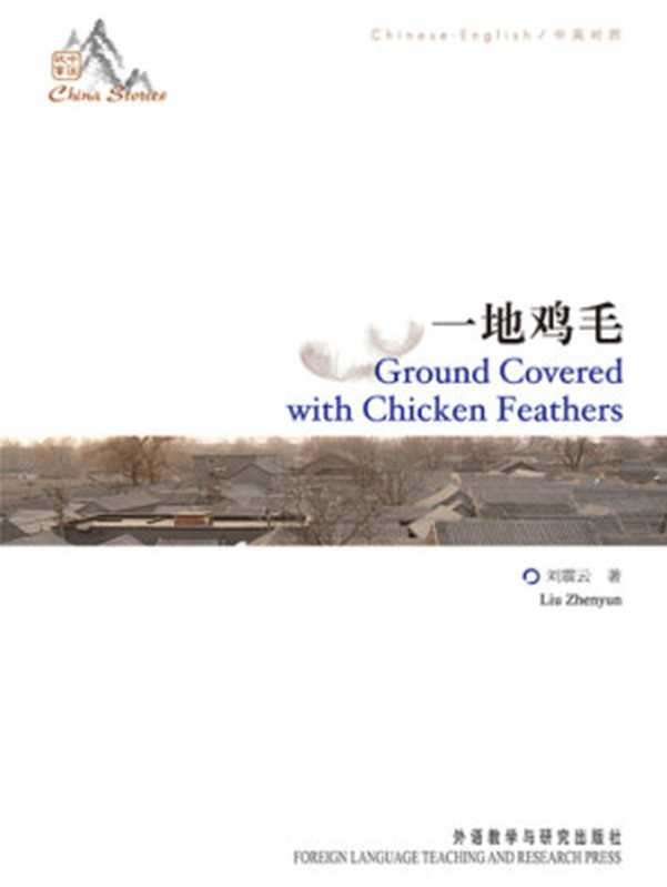 一地鸡毛: 中英对照 = Ground covered with chicken feathers(刘震云;Liu Zhenyun)(Foreign Language Teaching and Research Press;Wai yu jiao xue yu yan jiu chu ban she 2012)