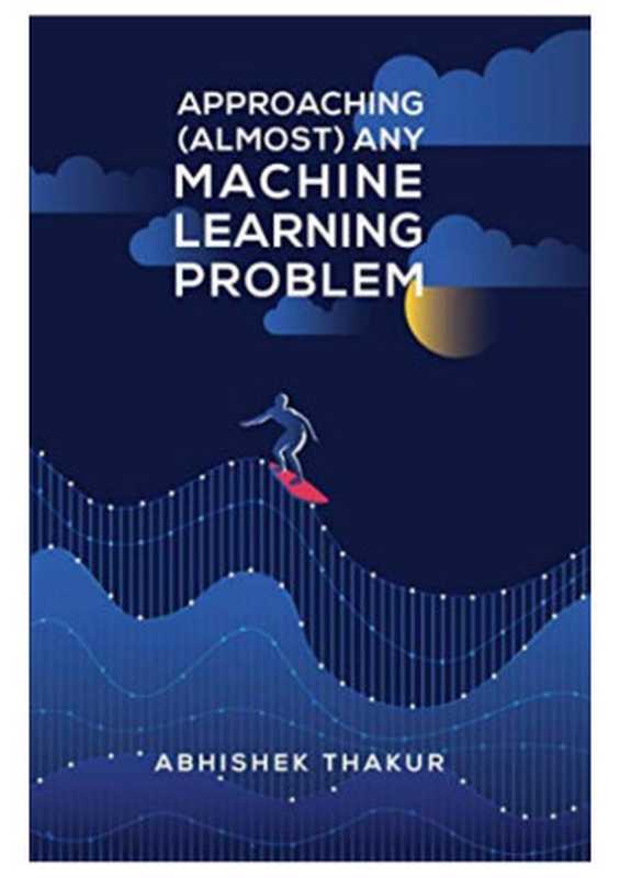 Approaching (almost) any machine learning problem（abhishek thakur）（2020）