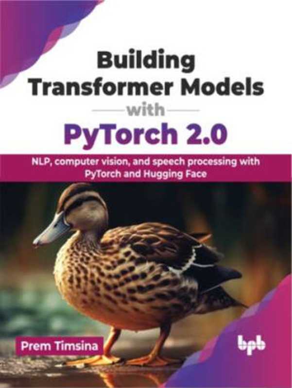 Building Transformer Models with PyTorch 2.0: NLP, computer vision, and speech processing with PyTorch and Hugging Face(Prem Timsina)(BPB Publications 2024)
