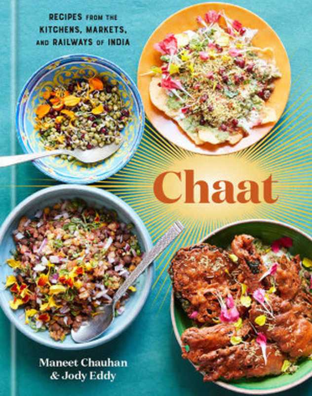 Chaat: Recipes from the Kitchens, Markets, and Railways of India(Maneet Chauhan, Jody Eddy)(Random House Digital Inc. 2020)