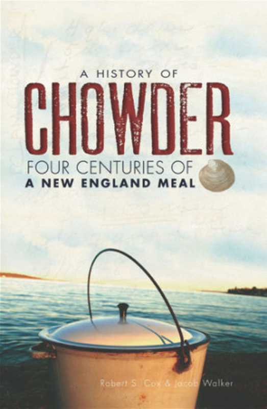 A History of Chowder : Four Centuries of a New England Meal(Robert S. Cox)(Arcadia Publishing Inc. 2011)
