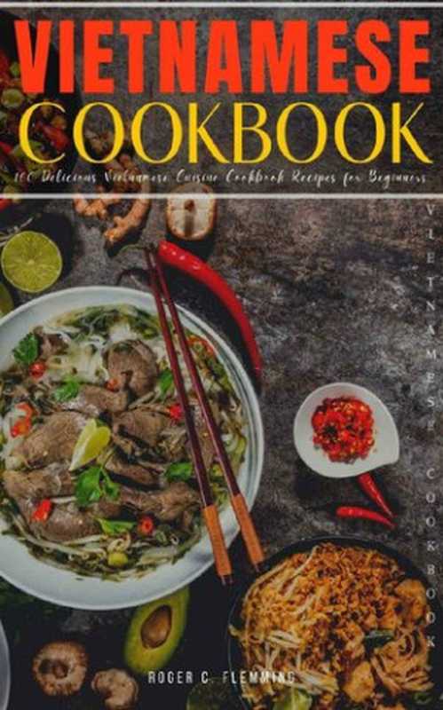 Vietnamese Cookbook: 160 Delicious Quick and Easy Vietnamese Meals Vietnamese Cookbook Recipes for Beginners.(Flemming, Roger C.)(2020)