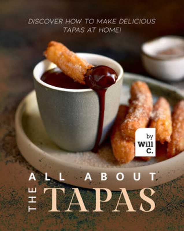 All About the Tapas: Discover How to Make Delicious Tapas at Home!(C., Will)(2022)