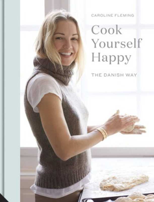 Cook Yourself Happy: The Danish Way(Caroline Fleming)(Jacqui Small LLP 2017)