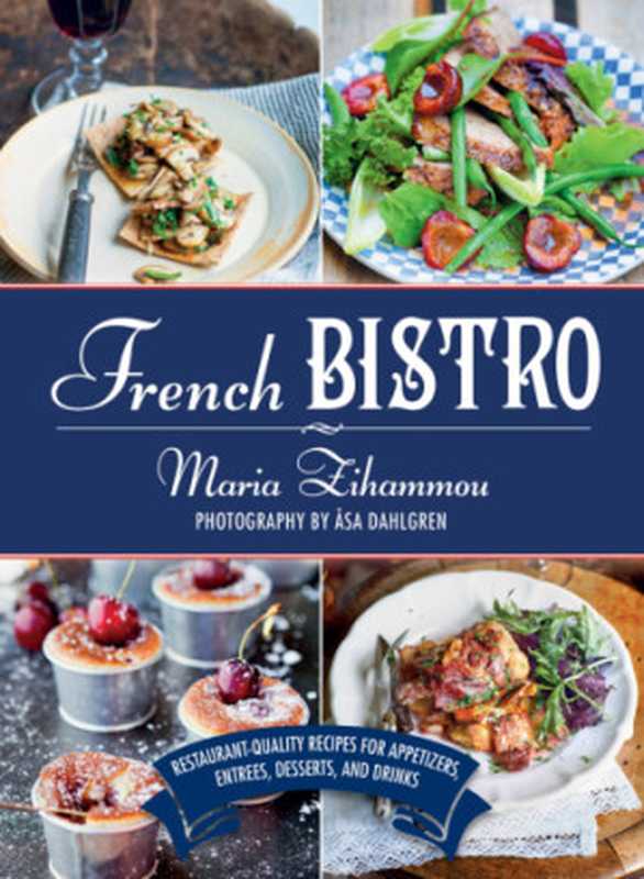 French Bistro • Restaurant-Quality Recipes for Appetizers， Entrées， Desserts， and Drinks（Maria Zihammou）（Skyhorse Publishing 2014）