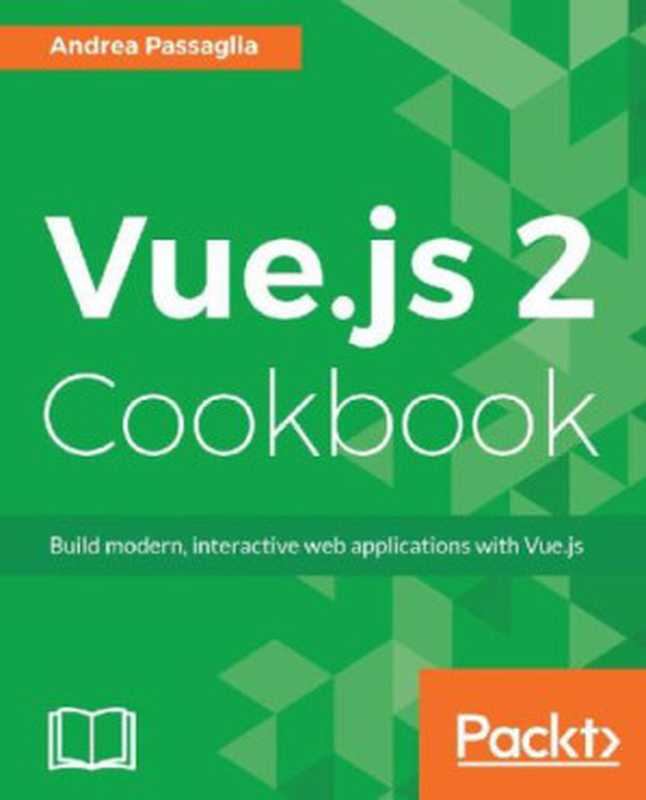 Vue.js 2 cookbook: build modern, interactive web applications with Vue.js(Andrea Passaglia)(Packt Publishing 2017)