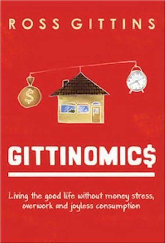Gittinomics： Living the good life without money stress， overwork and joyless consumption（Ross Gittins）（Allen & Unwin 2007）