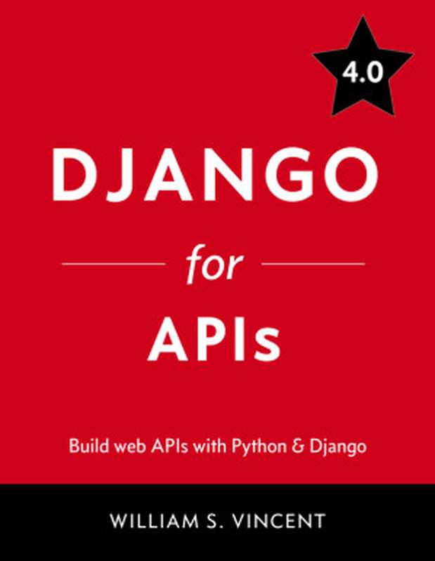 Django for APIs 4.0： Build Web APIs with Python and Django（William S. Vincent）（Leanpub 2022）