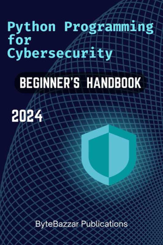 Python Programming for Cybersecurity. A Comprehensive Handbook for Beginners.（ByteBazzar Publications）（2024）
