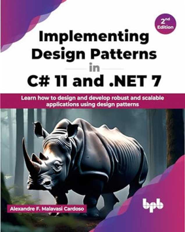Implementing Design Patterns in C# 11 and .NET 7： Learn how to design and develop robust and scalable applications using design patterns - 2nd Edition（Malavasi Cardoso， Alexandre F.）（BPB Publications 2024）