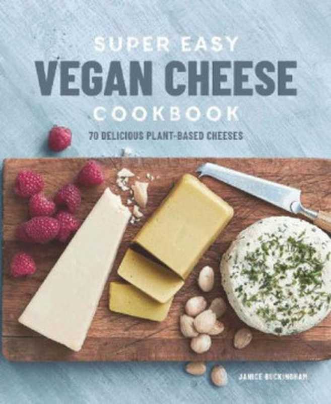 Super Easy Vegan Cheese Cookbook： 70 Delicious Plant-Based Cheeses（Janice Buckingham）（Rockridge Press 2018）