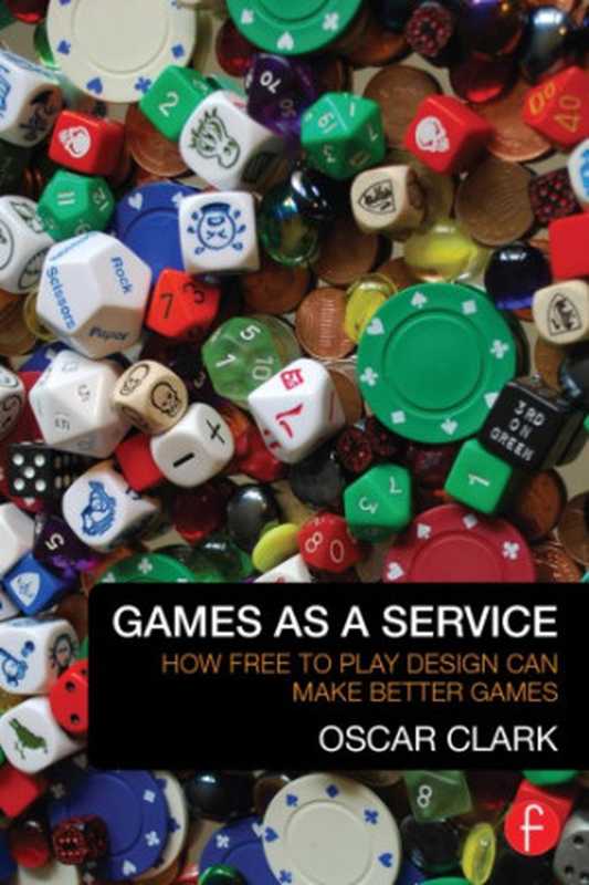 Games As A Service: How Free to Play Design Can Make Better Games(Clark, Oscar)(CRC Press 2014)