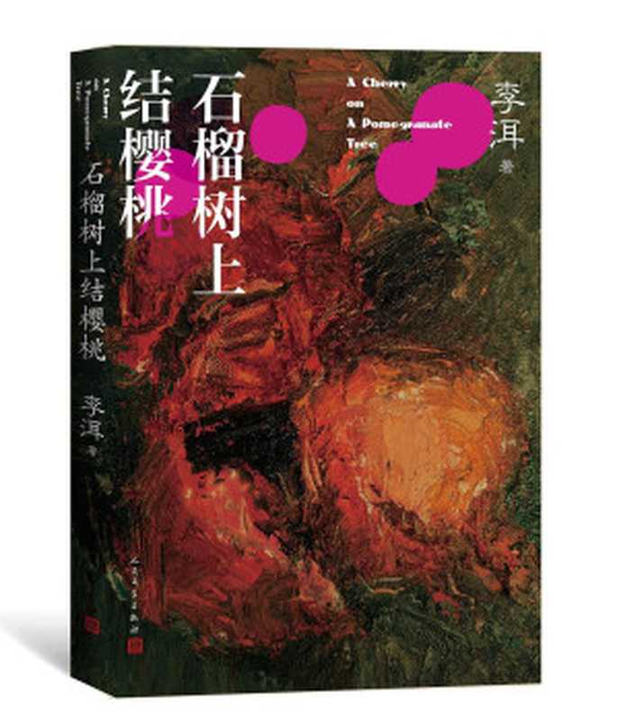 石榴树上结樱桃（茅奖作家李洱的长篇代表作；荣获首届“华语图书传媒大奖”；同名电影入围第34届莫斯科国际电影节主竞赛单元）（李洱 [李洱]）（人民文学出版社 2021）