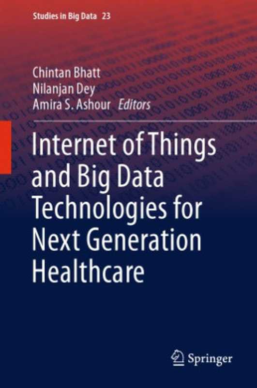 Internet of Things and Big Data Technologies for Next Generation Healthcare(Chintan Bhatt, Nilanjan Dey, Amira S. Ashour (eds.))(Springer 2017)