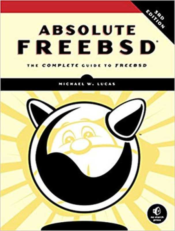 Absolute FreeBSD: The Complete Guide to FreeBSD(Michael W. Lucas)(No Starch Press 2018)