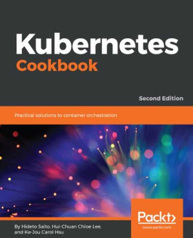 Kubernetes Cookbook: Practical solutions to container orchestration(Hideto Saito; Hui-Chuan Chloe Lee; Ke-Jou Carol Hsu)(Packt Publishing Ltd 2018)