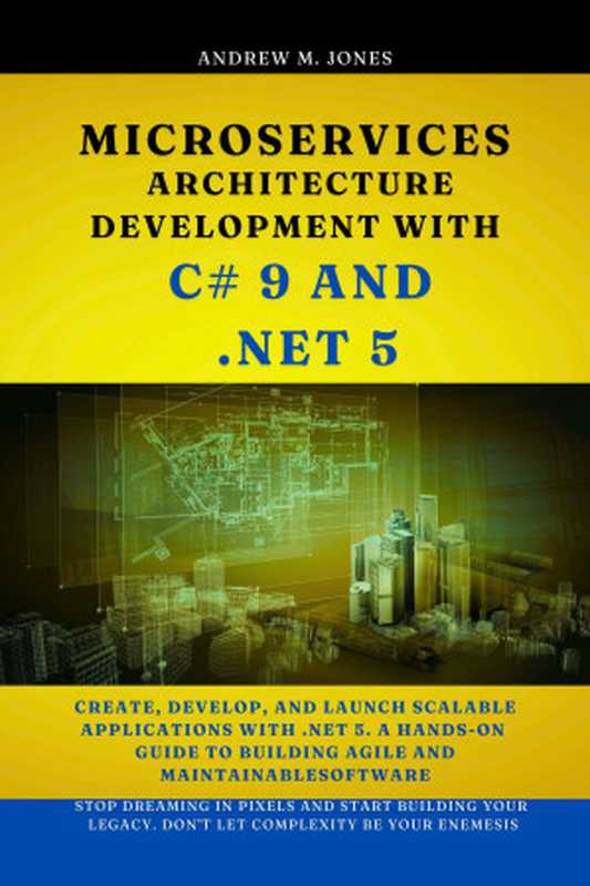 Microservices Architecture Development with C# 9 and .NET 5: Create, Develop, and Launch Scalable Applications with .NET 5(Andrew M. Jones)(Independently published 2024)