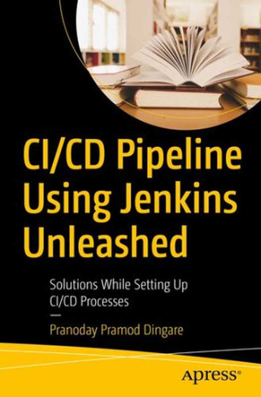 CI CD Pipeline Using Jenkins Unleashed ： Solutions While Setting Up CI CD Processes（Pranoday Pramod Dingare）（Apress 2022）