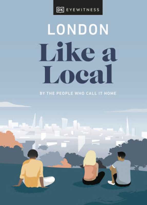 London Like a Local: By the People Who Call It Home(Olivia Pass, Florence Derrick, Marlene Landu)(DK Eyewitness 2021)