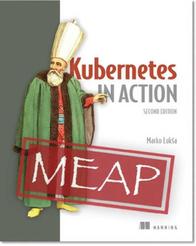 Kubernetes in Action, Second Edition (MEAP V05)(Marko Luksa)(Manning Publications 2020)