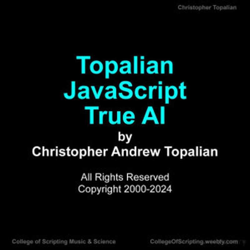 Topalian JavaScript True AI(Christopher Andrew Topalian)(2024)