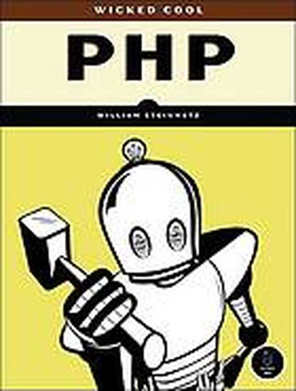 Wicked Cool PHP - Real-world scripts that solve difficult problems（William Steinmetz; Brian Ward）（No Starch Press 2008）