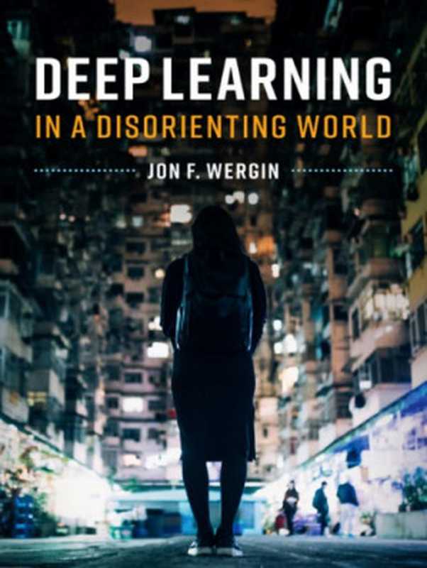 Deep Learning In A Disorienting World(Jon F. Wergin)(Cambridge University Press 2020)