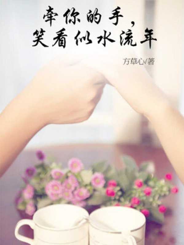 牵你的手,笑看似水流年 = Hold your hand, youth passes as a fleeting wave(方草心)(中国言实出版社 2014)