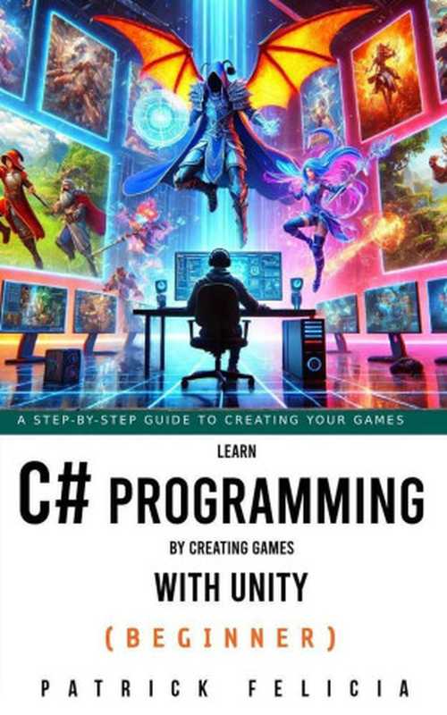 Learn C# Programming by Creating Games with Unity: Learn C# and Enjoy the Process(Patrick Felicia)(2024)