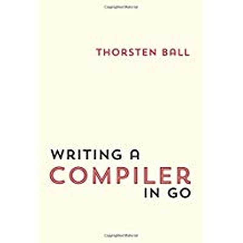 Writing A Compiler In Go(Thorsten Ball)(Thorsten Ball 2018)