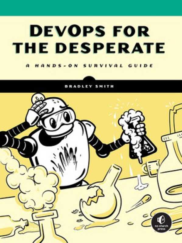 DevOps for the Desperate: A Hands-On Survival Guide(Bradley Smith)(No Starch Press 2022)