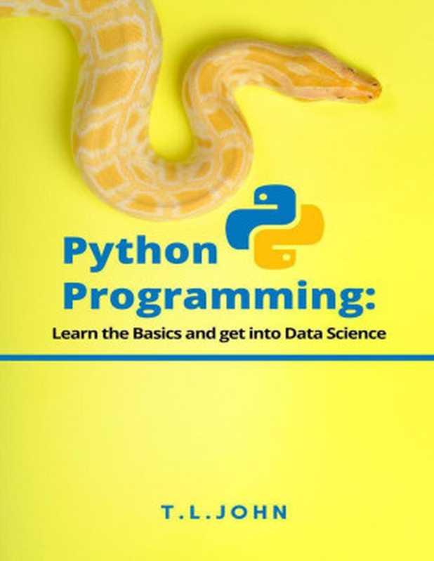 Python Programming: Learn the Basics and get into Data Science(T.L.John)(2021)