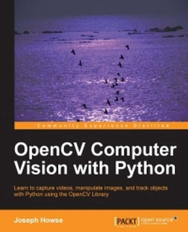 OpenCV Computer Vision with Python： Learn to capture videos， manipulate images， and track objects with Python using the OpenCV Library（Joseph Howse）（Packt Publishing 2013）