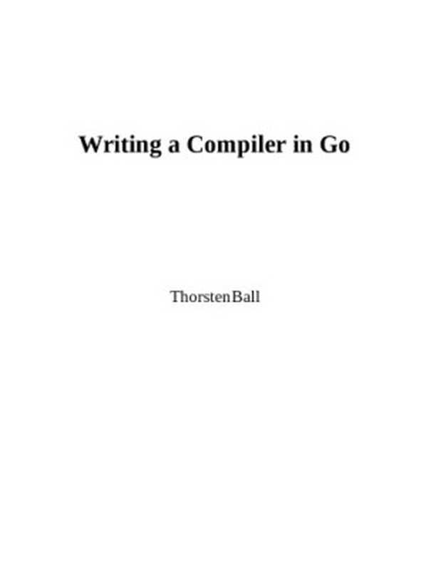 Writing a Compiler in Go(Thorsten Ball)(Thorsten Ball 2018)