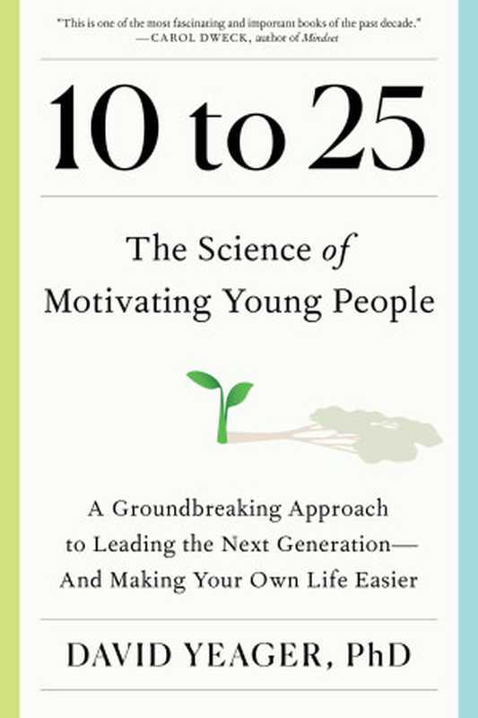 10 to 25. The Science of Motivating Young People: A Groundbreaking Approach to Leading the Next Generation—And Making Your Own Life Easier(David Yeager)(Avid Reader Press Simon & Schuster 2024)