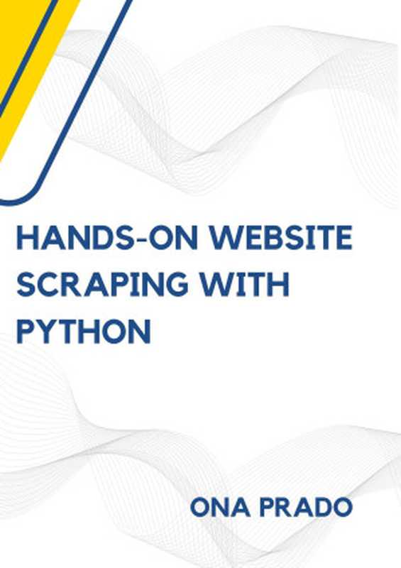 Hands-On Website Scraping with Python: Crawling data scraping with Beautiful Soup, Selenium and more.(ona prado)(Autopublished 2024)