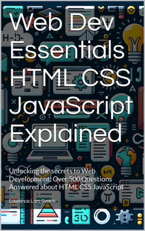 Web Dev Essentials HTML CSS JavaScript Explained: Unlocking the secrets to Web Development: Over 500 Questions Answered about HTML CSS JavaScript(Svekis, Laurence Lars)(2024)