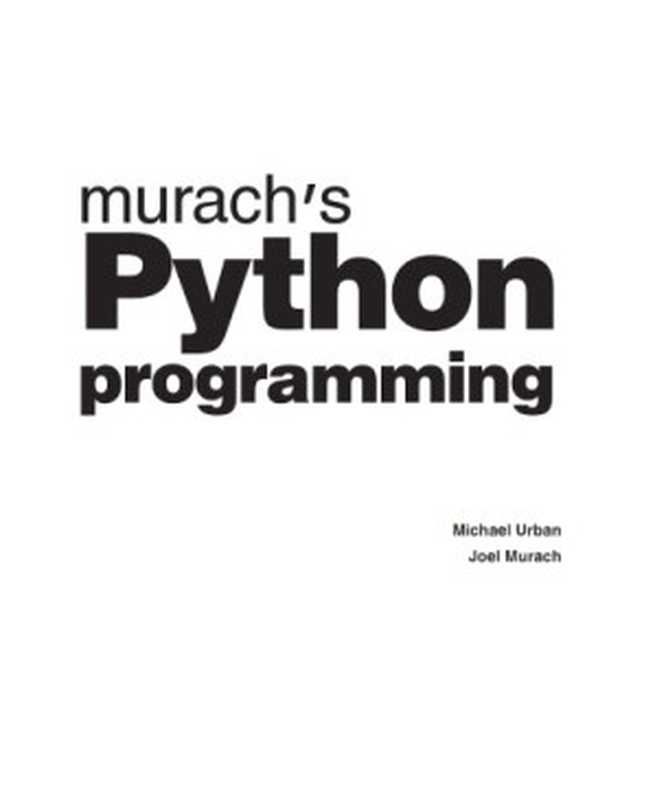 Murach’s Python programming : beginner to pro(Michael Urban; Joel Murach)(Mike Murach & Associates 2016)
