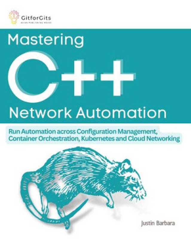 Mastering C++ Network Automation: Run Automation across Configuration Management, Container Orchestration, Kubernetes, and Cloud Networking(Justin Barbara)(GitforGits 2023)